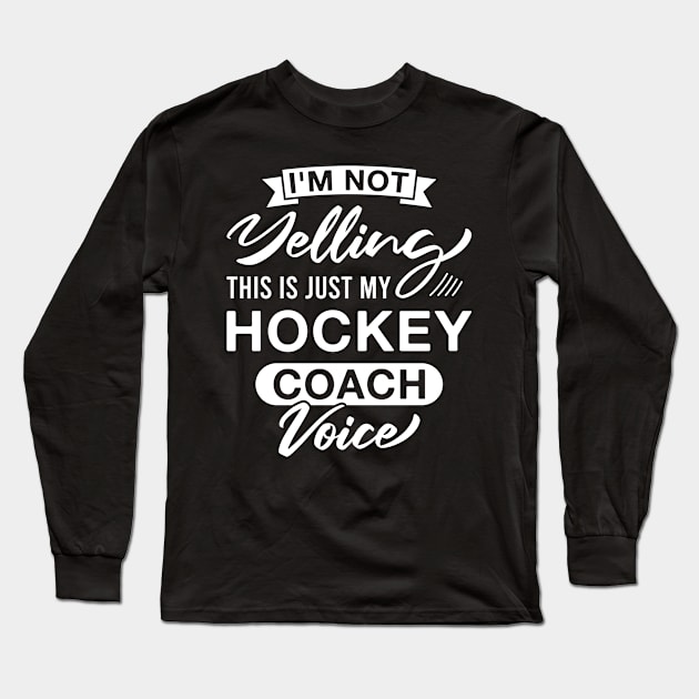 I'm Not Yelling This Is Just My Hockey Coach Voice - Funny Hockey Coaches Long Sleeve T-Shirt by FOZClothing